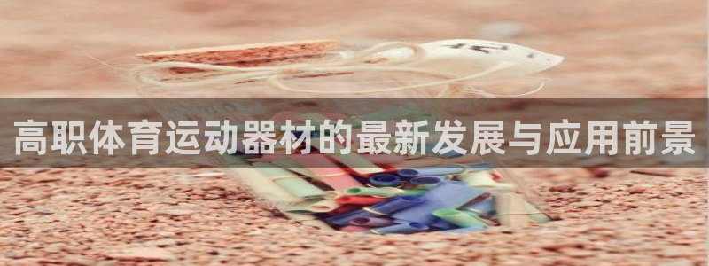 搜球体育辛纳：高职体育运动器材的最新发展与应用前景
