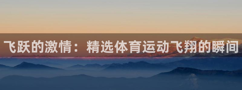 搜球体育app官方版下载：飞跃的激情：精选体育运动飞翔的瞬间